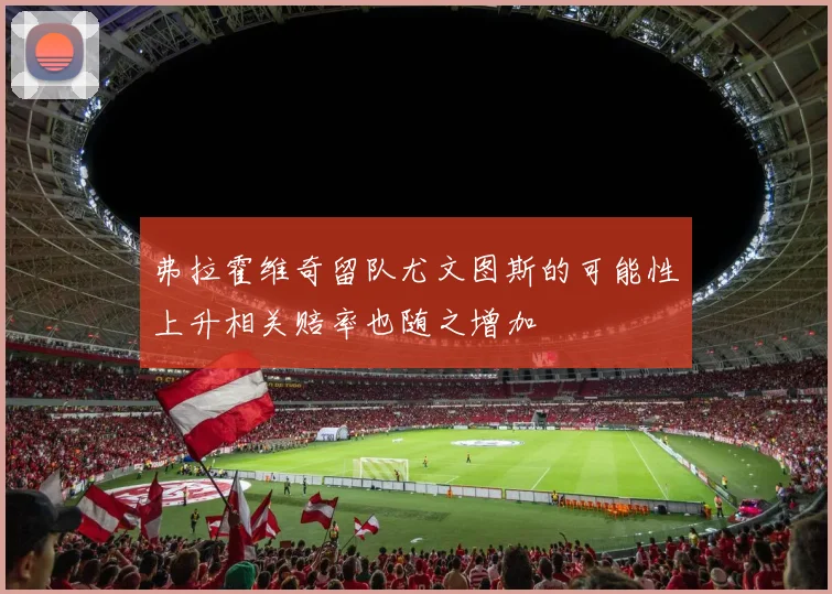 弗拉霍维奇留队尤文图斯的可能性上升相关赔率也随之增加